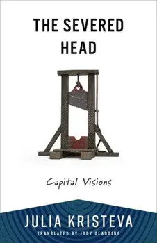 The Severed Head. Capital Visions, Paperback/Julia Kristeva
