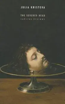 The Severed Head. Capital Visions, Paperback/Julia Kristeva