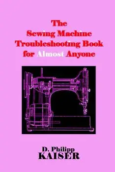 The Sewing Machine Troubleshooting Book for Almost Anyone, Paperback/D. Philipp Kaiser
