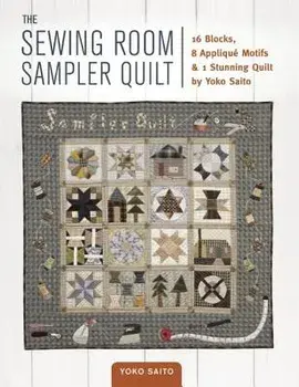 The Sewing Room Sampler Quilt: 16 Blocks, 8 Applique Motifs & 1 Stunning Quilt by Yoko Saito, Paperback/Yoko Saito