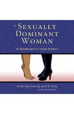 The Sexually Dominant Woman: An Illustrated Guide for Nervous Beginners - Janet W. Hardy