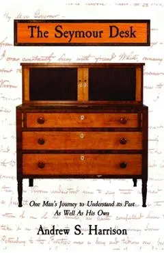 The Seymour Desk: One man's journey to understand its past as well as his own - Andrew S. Harrison