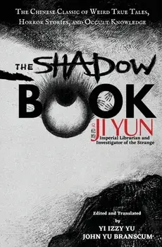 The Shadow Book of Ji Yun: The Chinese Classic of Weird True Tales, Horror Stories, and Occult Knowledge, Paperback/Yi Izzy Yu