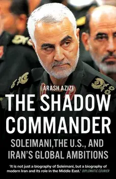 The Shadow Commander: Soleimani, the Us, and Iran's Global Ambitions, Paperback/Arash Azizi