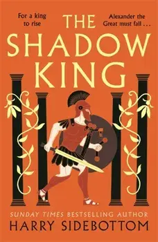 The Shadow King. The brand new 2023 historical epic about Alexander The Great from the Sunday Times bestseller, Paperback/Harry Sidebottom