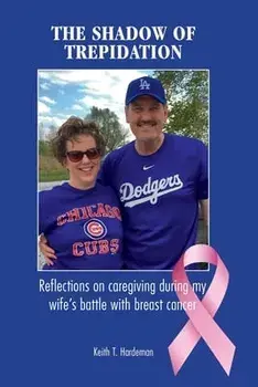 The Shadow of Trepidation: Reflections on Caregiving During My Wife's Battle with Breast Cancer, Paperback/Keith T. Hardeman