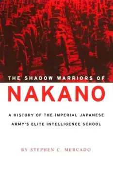 The Shadow Warriors of Nakano: A History of the Imperial Japanese Army's Elite Intelligence School, Paperback/Stephen C. Mercado