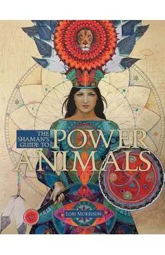 The Shaman's Guide to Power Animals - Lori Morrison