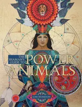 The Shaman's Guide to Power Animals, Paperback/Lori Morrison