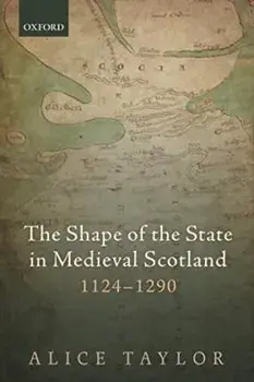 The Shape of the State in Medieval Scotland, 1124-1290, Paperback/***