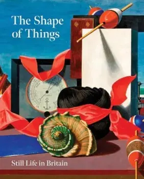 The Shape of Things: Still Life in Modern British Art, Paperback/***