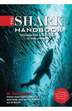 The Shark Handbook: Third Edition: The Essential Guide for Understanding the Sharks of the World (Shark Week Author, Ocean Biology Books, Great White - Greg Skomal