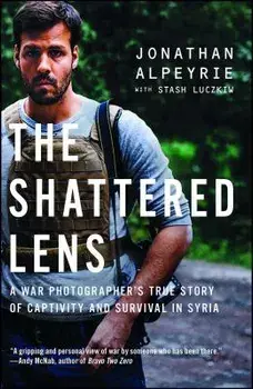 The Shattered Lens: A War Photographer's True Story of Captivity and Survival in Syria, Paperback/Jonathan Alpeyrie