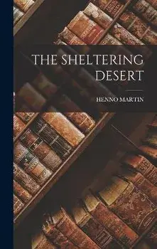 The Sheltering Desert, Hardcover/Henno Martin