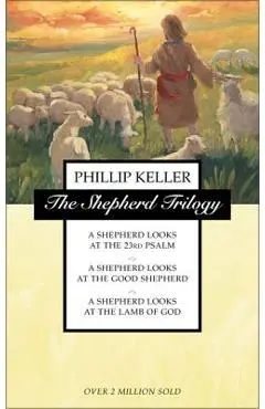 The Shepherd Trilogy: A Shepherd Looks at the 23rd Psalm, a Shepherd Looks at the Good Shepherd, a Shepherd Looks at the Lamb of God - W. Phillip Keller