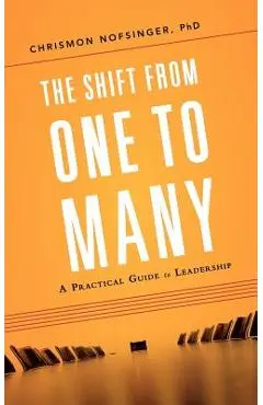 The Shift from One to Many: A Practical Guide to Leadership - Chrismon Nofsinger