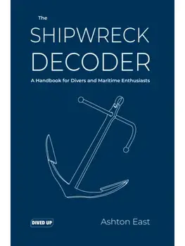 The Shipwreck Decoder. A Handbook for Divers and Maritime Enthusiasts, Paperback/Ashton East