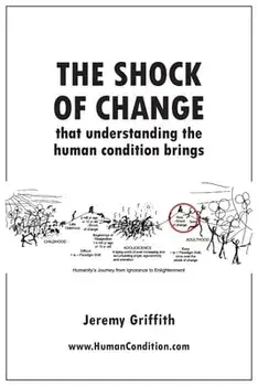 The Shock Of Change that understanding the human condition brings, Paperback/Jeremy Griffith