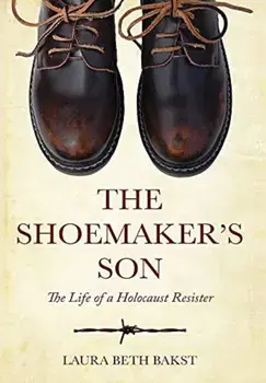 The Shoemaker's Son: The Life of a Holocaust Resister, Hardcover/Laura Beth Bakst