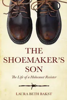 The Shoemaker's Son: The Life of a Holocaust Resister, Paperback/Laura Beth Bakst