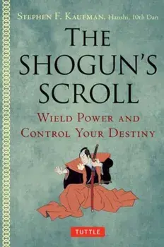 The Shogun's Scroll. Wield Power and Control Your Destiny, Paperback/Stephen F. Kaufman