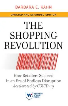 The Shopping Revolution, Updated and Expanded Edition: How Retailers Succeed in an Era of Endless Disruption Accelerated by Covid-19 - Barbara E. Kahn
