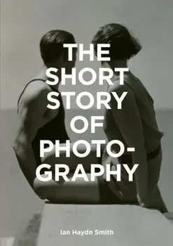 The Short Story of Photography: A Pocket Guide to Key Genres, Works, Themes & Techniques, Paperback/Ian Haydn Smith
