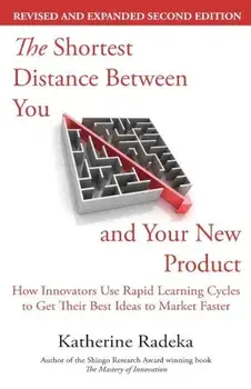 The Shortest Distance Between You and Your New Product, 2nd Edition: How Innovators Use Rapid Learning Cycles to Get Their Best Ideas to Market Faster, Paperback/Katherine Radeka