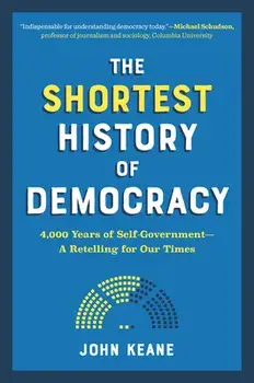 The Shortest History of Democracy: 4,000 Years of Self-Government--A Retelling for Our Times, Paperback/John Keane