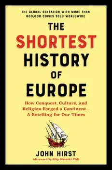 The Shortest History of Europe: How Conquest, Culture, and Religion Forged a Continent--A Retelling for Our Times, Paperback/John Hirst