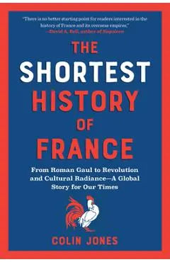 The Shortest History of France: From Roman Gaul to Revolution and Cultural Radiance - A Global Story for Our Times - Colin Jones