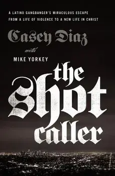 The Shot Caller: A Latino Gangbanger's Miraculous Escape from a Life of Violence to a New Life in Christ, Paperback/Casey Diaz