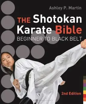 The Shotokan Karate Bible: Beginner to Black Belt, Paperback/Ashley P. Martin