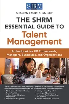 The Shrm Essential Guide to Talent Management: A Handbook for HR Professionals, Managers, Businesses, and Organizations, Paperback/Sharlyn Lauby