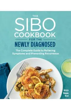 The Sibo Cookbook for the Newly Diagnosed: The Complete Guide to Relieving Symptoms and Preventing Recurrence - Kristy Regan