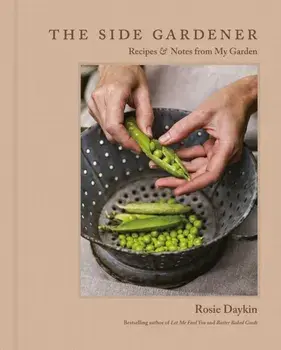 The Side Gardener. Recipes & Notes from My Garden, Hardback/Rosie Daykin