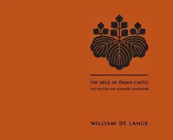 The Siege of Osaka Castle: The Winter and Summer Campaigns, Hardcover/William De Lange