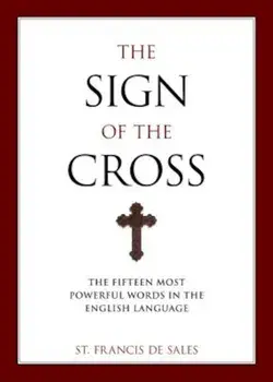 The Sign of the Cross: The Fifteen Most Powerful Words in the English Language, Paperback/Francisco De Sales