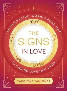 The Signs in Love. An Interactive Cosmic Road Map to Finding Love That Lasts, Hardback/Carolyne Faulkner