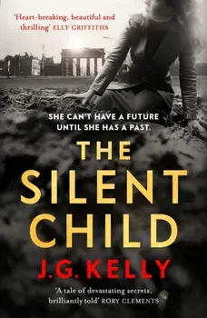 The Silent Child. The gripping, heart-breaking and poignant historical novel set during WWII, Paperback/J.G. Kelly