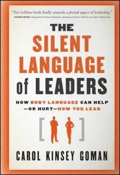 The Silent Language of Leaders: How Body Language Can Help - Or Hurt - How You Lead, Hardcover/Carol Kinsey Goman