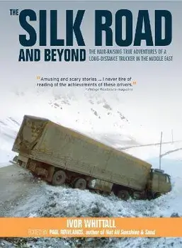 The Silk Road and Beyond: The Hair-Raising True Adventures of a Long-Distance Trucker in the Middle East, Hardcover/Ivor Whittall