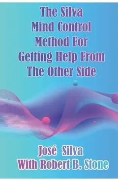 The Silva Mind Control Method for Getting Help From the Other Side - Robert B. Stone