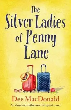 The Silver Ladies of Penny Lane: An absolutely hilarious feel-good novel - Dee Macdonald