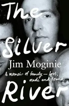 The Silver River. A memoir of family - lost, made and found - from the Midnight Oil founding member, for readers of Dave Grohl, Tim Rogers and Rick Rubin, Paperback/Jim Moginie