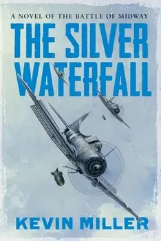 The Silver Waterfall: A Novel of the Battle of Midway, Paperback/Kevin Miller