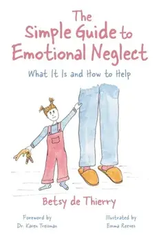 The Simple Guide to Emotional Neglect. What It Is and How to Help, Paperback/Betsy de Thierry