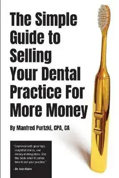 The Simple Guide to Selling Your Dental Practice for More Money, Paperback/Manfred Purtzki