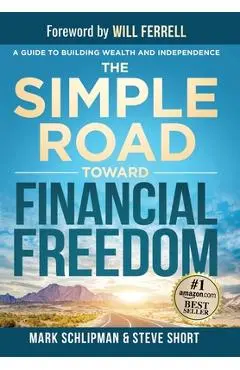The Simple Road Toward Financial Freedom: A Guide to Building Wealth and Independence - Mark Schlipman