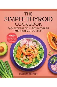 The Simple Thyroid Cookbook: Easy Recipes for Hypothyroidism and Hashimoto's Relief Burst: Includes Quick, 5-Ingredient, and One-Pot Recipes - Lulu Cook